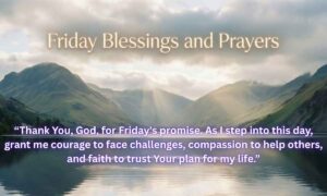 Friday Blessings and Prayers: "Thank You, God, for Friday's promise. As I step into this day, grant me courage to face challenges, compassion to help others, and faith to trust Your plan for my life."